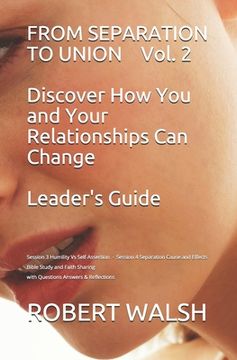 portada FROM SEPARATION TO UNION Vol. 2 Discover How You and Your Relationships Can Change LEADER'S GUIDE: Session 3 Humility Vs Self-Assertion - Session 4 Se (in English)
