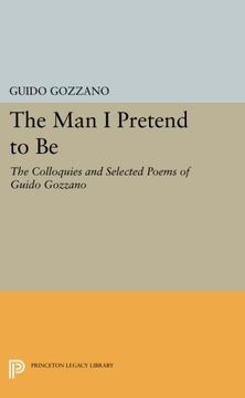 portada The man i Pretend to be: The Colloquies and Selected Poems of Guido Gozzano (Lockert Library of Poetry in Translation) (en Inglés)