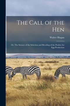 portada The Call of the hen; or, The Science of the Selection and Breeding of the Poultry for Egg-production (en Inglés)
