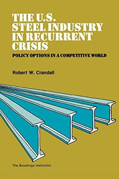 portada The U. S. Steel Industry in Recurrent Crisis: Policy Options in a Competitive World (en Inglés)