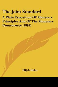 portada the joint standard: a plain exposition of monetary principles and of the monetary controversy (1894)