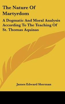 portada the nature of martyrdom: a dogmatic and moral analysis according to the teaching of st. thomas aquinas (en Inglés)