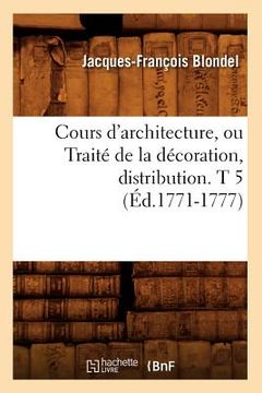 portada Cours d'Architecture, Ou Traité de la Décoration, Distribution. T 5 (Éd.1771-1777) (in French)