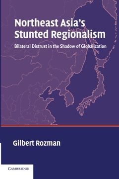 portada Northeast Asia's Stunted Regionalism Paperback: Bilateral Distrust in the Shadow of Globalization (in English)
