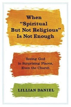 portada When "Spiritual but Not Religious" Is Not Enough: Seeing God in Surprising Places, Even the Church (en Inglés)