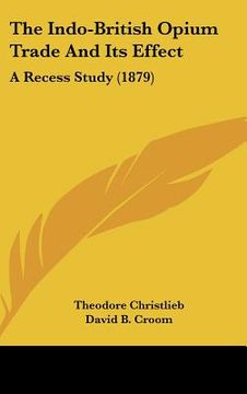 portada the indo-british opium trade and its effect: a recess study (1879) (en Inglés)