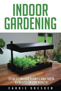 portada Indoor Gardening: 25 Best Houseplants for a Green Living and Organic Gardening (Microgreens Gardening, Container Gardening, Sprouting and Vegetable Gardening -- Gardening Books Series)
