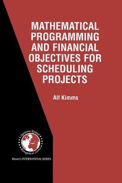 portada Mathematical Programming and Financial Objectives for Scheduling Projects (en Inglés)