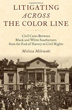 portada Litigating Across the Color Line: Civil Cases Between Black and White Southerners From the end of Slavery to Civil Rights (en Inglés)