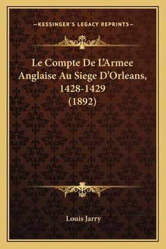 portada Le Compte De L'Armee Anglaise Au Siege D'Orleans, 1428-1429 (1892) (in French)