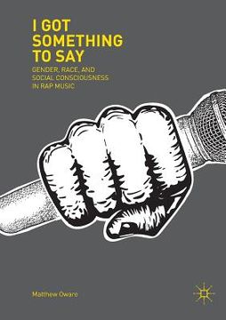 portada I Got Something to Say: Gender, Race, and Social Consciousness in Rap Music (en Inglés)