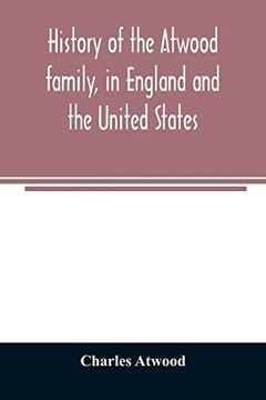portada History of the Atwood Family, in England and the United States. To Which is Appended a Short Account of the Tenney Family (en Inglés)