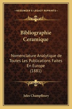 portada Bibliographie Ceramique: Nomenclature Analytique de Toutes Les Publications Faites En Europe (1881) (in French)