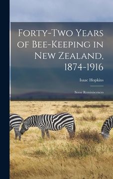 portada Forty-two Years of Bee-keeping in New Zealand, 1874-1916; Some Reminiscences (en Inglés)