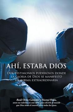 portada Ahi, Estaba Dios: DOS Testimonios Poderosos Donde La Gloria de Dios Se Manifesto En Forma Extraordinaria (in English)