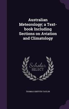 portada Australian Meteorology; a Text-book Including Sections on Aviation and Climatology (en Inglés)