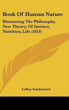 portada book of human nature: illustrating the philosophy, new theory, of instinct, nutrition, life (1853) (in English)