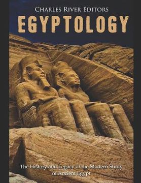 portada Egyptology: The History and Legacy of the Modern Study of Ancient Egypt (en Inglés)