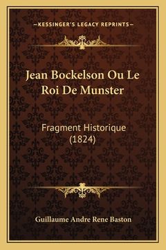 portada Jean Bockelson Ou Le Roi De Munster: Fragment Historique (1824) (en Francés)