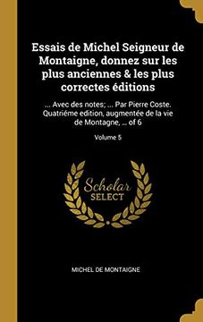 portada Essais de Michel Seigneur de Montaigne, Donnez Sur Les Plus Anciennes & Les Plus Correctes Éditions: ... Avec Des Notes; ... Par Pierre Coste. ... Montagne, ... of 6; Volume 5 (in French)