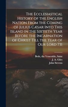 portada The Ecclesiastical History of the English Nation From the Coming of Julius Cæsar Into This Island in the Sixtieth Year Before the Incarnation of Christ Till the Year of our Lord 731 (en Inglés)