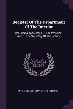 portada Register Of The Department Of The Interior: Containing Appointees Of The President And Of The Secretary Of The Interior