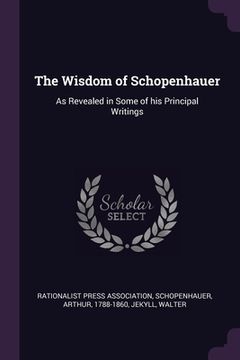 portada The Wisdom of Schopenhauer: As Revealed in Some of his Principal Writings