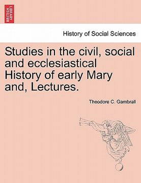 portada studies in the civil, social and ecclesiastical history of early mary and, lectures.