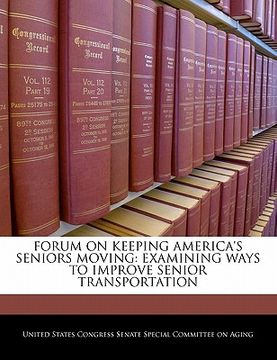 portada forum on keeping america's seniors moving: examining ways to improve senior transportation (en Inglés)