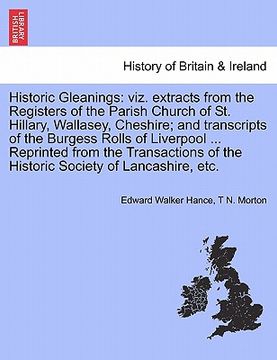 portada historic gleanings: viz. extracts from the registers of the parish church of st. hillary, wallasey, cheshire; and transcripts of the burge (en Inglés)