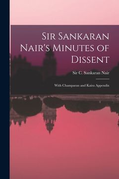 portada Sir Sankaran Nair's Minutes of Dissent; With Champaran and Kaira Appendix (en Inglés)