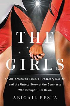 portada The Girls: An All-American Town, a Predatory Doctor, and the Untold Story of the Gymnasts who Brought him Down (en Inglés)