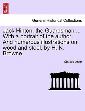 portada jack hinton, the guardsman ... with a portrait of the author. and numerous illustrations on wood and steel, by h. k. browne. (en Inglés)