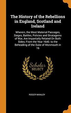 portada The History of the Rebellions in England, Scotland and Ireland: Wherein, the Most Material Passages, Sieges, Battles, Policies and Stratagems of War,. The Beheading of the Duke of Monmouth in 16 