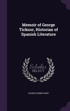 portada Memoir of George Ticknor, Historian of Spanish Literature (en Inglés)