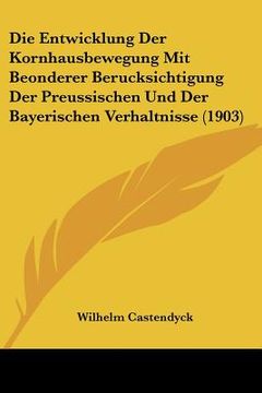 portada Die Entwicklung Der Kornhausbewegung Mit Beonderer Berucksichtigung Der Preussischen Und Der Bayerischen Verhaltnisse (1903) (in German)