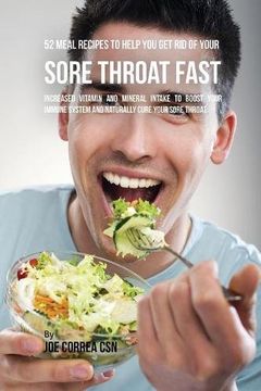 portada 52 Meal Recipes to Help You Get Rid of Your Sore Throat Fast: Increased Vitamin and Mineral Intake to Boost Your Immune System and Naturally Cure Your Sore Throat