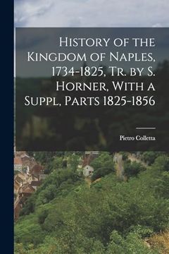 portada History of the Kingdom of Naples, 1734-1825, tr. By s. Horner, With a Suppl, Parts 1825-1856 (en Inglés)