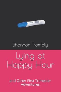portada Lying at Happy Hour: and Other First Trimester Adventures (in English)