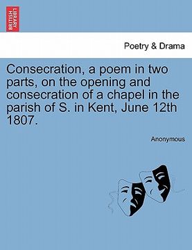 portada consecration, a poem in two parts, on the opening and consecration of a chapel in the parish of s. in kent, june 12th 1807.