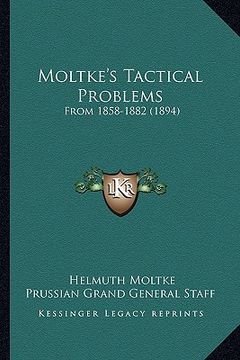 portada moltke's tactical problems: from 1858-1882 (1894) (en Inglés)