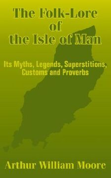 portada the folk-lore of the isle of man: its myths, legends, superstitions, customs and proverbs (in English)