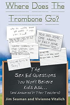 portada Where Does the Trombone Go? The sex ed Questions you Won'T Believe Kids ask (And Answered by Their Teachers) (en Inglés)