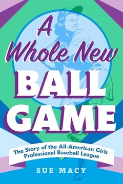 portada A Whole new Ball Game: The Story of the All-American Girls Professional Baseball League (en Inglés)