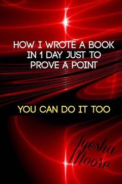 portada How I Wrote A Book In 1 Day, Just To Prove A Point: You Can Do It Too (en Inglés)