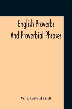 portada English Proverbs And Proverbial Phrases Collected From The Most Authentic Sources Alphabetically Arranged And Annotated