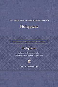 The Preacher’S Greek Companion to Philippians: A Selective Commentary for Meditation and Sermon Preparation (The Preacher’S Greek Companion Series) (en Inglés)