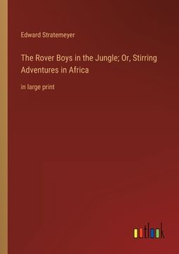 portada The Rover Boys in the Jungle; Or, Stirring Adventures in Africa: in large print (en Inglés)