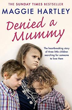 portada Denied a Mummy: The Heartbreaking Story of Three Little Children Searching for Someone to Love Them. (a Maggie Hartley Foster Carer Story) (in English)