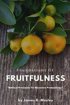 portada Foundations of Fruitfulness: Biblical principles to maximize productivity. (in English)